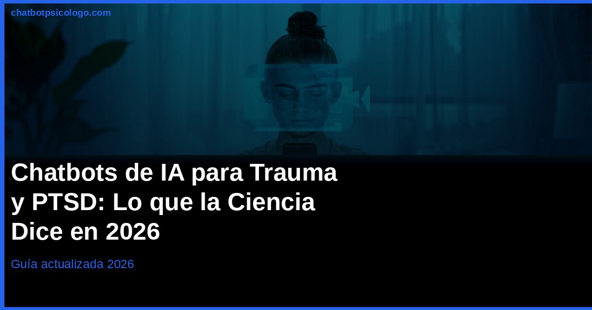 Chatbots IA para Trauma y PTSD 2026: Análisis con Evidencia
