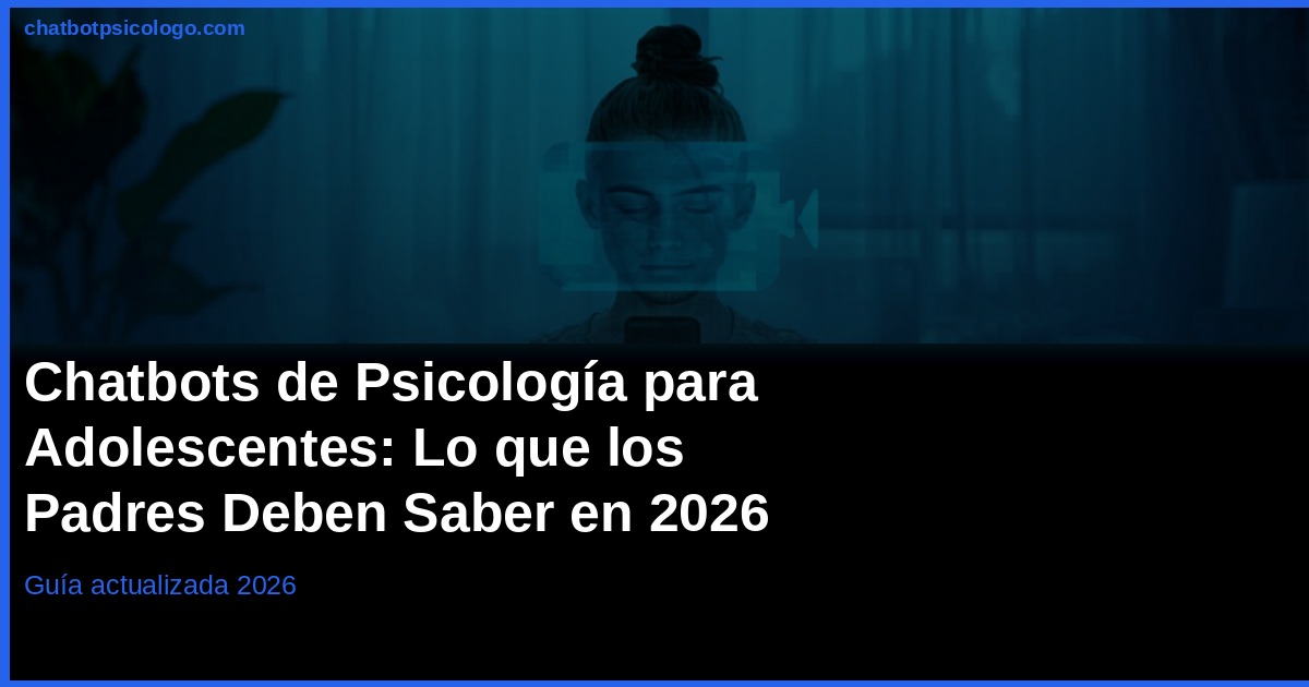 Chatbots de psicología para adolescentes: guía para padres y qué app elegir (2026)