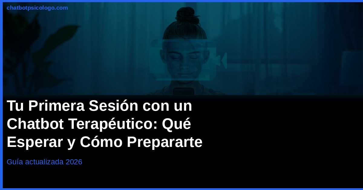 Primera Sesión con un Chatbot Terapéutico: Qué Esperar