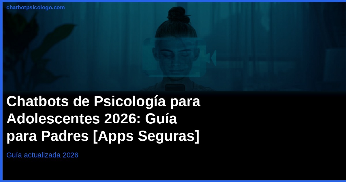 Mejores chatbots de psicología para adolescentes: comparativa para padres (2026)