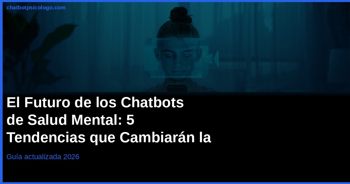 Chatbots de salud mental: tendencias y las apps que marcan el futuro (2026)