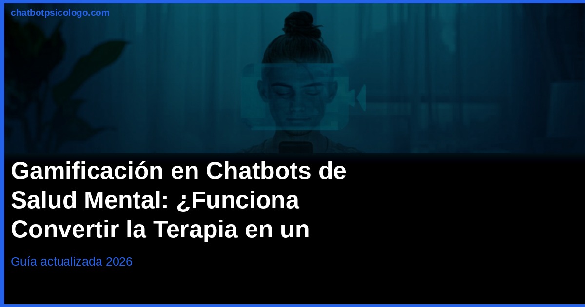 Gamificación en Chatbots de Salud Mental 2026: Terapia Juego