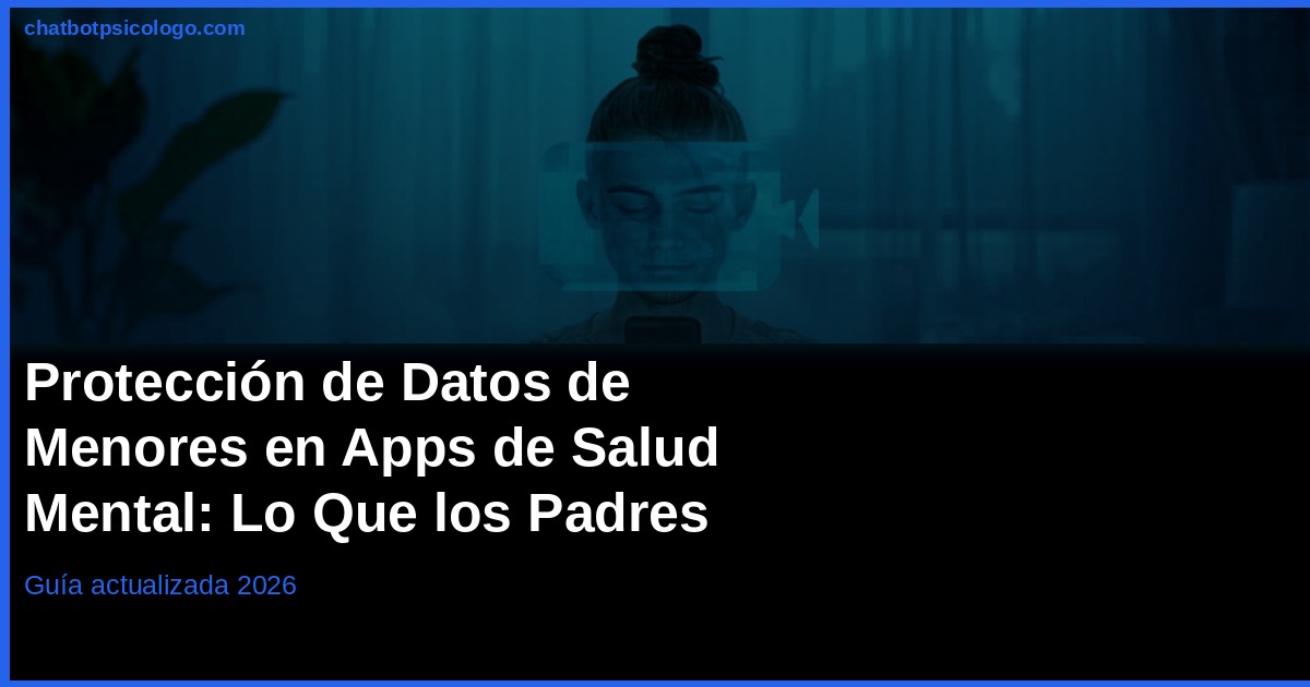 Protección de Datos de Menores en Apps de Salud Mental 2026